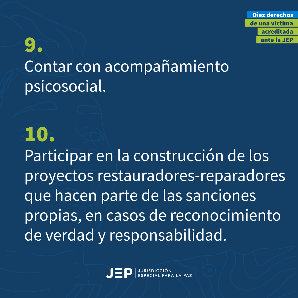 9) Contar con acompañamiento psicosocial. 10) Participar en la construcción de los proyectos restauradores-reparadores que hacen parte de las sanciones propias, en casos de reconocimiento de verdad y responsabilidad